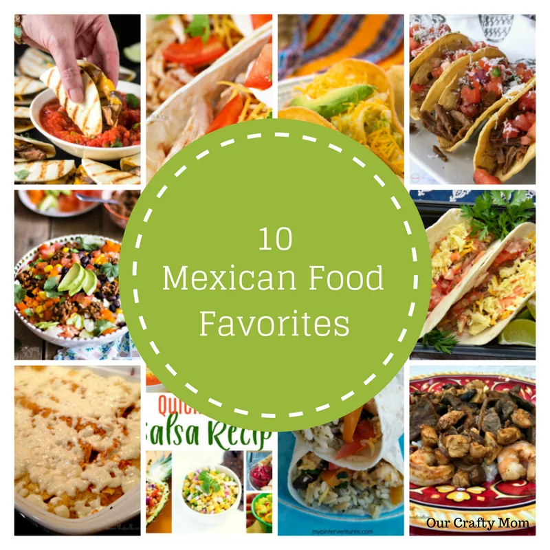 Ten Mexican Food Favorites Your Family Will Love Our Crafty Mom #merrymonday #recipes #mexicanfood #streettacos #salsa #fajitas