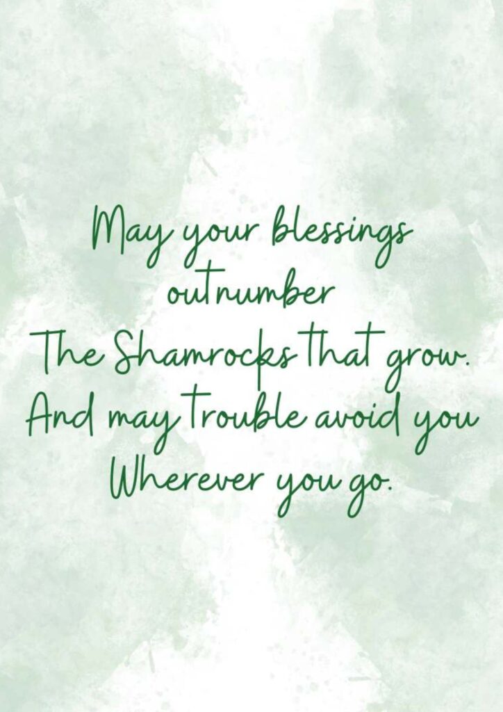 May your blessings outnumber The Shamrocks that grow. And may trouble avoid you Wherever you go printable